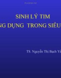 Bài giảng bộ môn Siêu âm tim: Sinh lý tim ứng dụng trong siêu âm - TS. Nguyễn Thị Bạch Yến