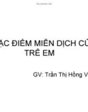 Bài giảng Đặc điểm miễn dịch của trẻ em - GV. Trần Thị Hồng Vân