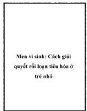 Men vi sinh: Cách giải quyết rối loạn tiêu hóa ở trẻ nhỏ