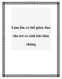 Làm ấm cơ thể giảm đau cho trẻ sơ sinh khi tiêm chủng