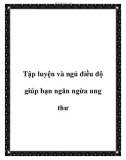 Tập luyện và ngủ điều độ giúp bạn ngăn ngừa ung thư.Tập luyện thường xuyên có thể làm giảm nguy cơ mắc bệnh ung thư nhưng nó chỉ hiệu quả khi bạn kết hợp với một chế độ nghỉ ngơi hợp lý. Một nghiên cứu tiến hành trong suốt 10 năm trên gần 6000 phụ nữ đã