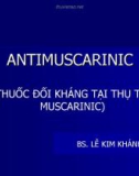 Bài giảng Antimuscarinic thuốc đối kháng tại thụ thể muscarinic (BS. Lê Kim Khánh)