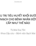 Bài giảng Điều trị tiêu huyết khối đường tĩnh mạch cho bênh nhân đột quỵ cấp như thế nào - TS.Mai Duy Tôn