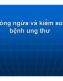 Bài giảng Phòng ngừa và kiểm soát bệnh ung thư - PGS. TS. Đoàn Huy Hậu