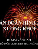 Bài giảng Chuẩn đoán hình ảnh xưng khớp - BS. Mai Văn Nam