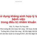 Bài giảng Sử dụng kháng sinh hợp lý tại bệnh viện trong điều trị nhiễm khuẩn - PGS. TS. Phạm Thị Thúy Vân