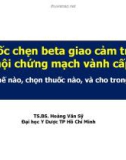 Bài giảng Thuốc chẹn Beta giao cảm trong hội chứng mạch vành thấp: Cho như thế nào, chọn thuốc nào và cho trong bao lâu – TS.BS Hoàng Văn Sỹ