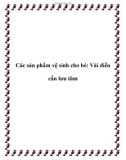 Các sản phẩm vệ sinh cho bé: Vài điều cần lưu tâm