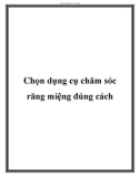 Chọn dụng cụ chăm sóc răng miệng đúng cách