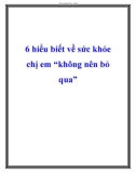 6 hiểu biết về sức khỏe chị em không nên bỏ qua