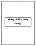 Những ai dễ bị loãng xương?