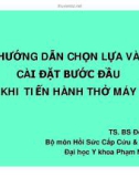 HƯỚNG DẪN CHỌN LỰA VÀ CÀI ĐẶT BƯỚC ĐẦU KHI TIẾN HÀNH THỞ MÁY - TS. BS Đỗ Quốc Huy