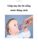 Giúp mẹ cho bé uống nước đúng cách