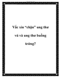 Vắc xin 'chặn' ung thư vú và ung thư buồng trứng?