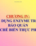 Bài giảng Chương 4 - Ứng dụng enzyme trong bảo quản và chế biến thực phẩm