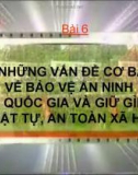 Bài 6: Bảo vệ an ninh quốc gia và giữ gìn trật tự, an toàn xã hội