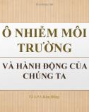 Bài thuyết trình: Ô nhiễm môi trường và hành động của chúng ta