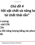 Bài giảng Quản lý tổng hợp chất thải rắn: Chủ đề 4 - Thu hồi vật chất và năng lượng từ chất thải rắn