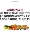 Bài giảng Chương 2 - Công nghệ sinh học trong tạo nguồn nguyên liệu cho công nghệ thực phẩm