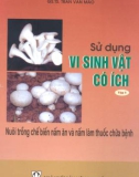 Vi sinh vật có ích - Tập 1: Nuôi trồng chế biến nấm ăn và nấm làm thuốc chữa bệnh