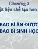 Bài giảng Bao bì thực phẩm - Chương 2: Vật liệu chế tạo bao bì - Bao bì ăn được và Bao bì sinh học