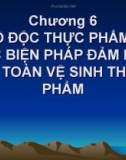 Bài giảng Chương 6: Ngộ độc thực phẩm và các biện pháp đảm bảo an toàn vệ sinh thực phẩm