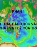 HÌNH THÁI, CẤU TRÚC VÀ CÁC TÍNH CHẤT VẬT LÝ CỦA TRÁI ĐẤT PHẦN 1