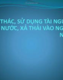 KHAI THÁC, SỬ DỤNG TÀI NGUYÊN NƯỚC, XẢ THẢI VÀO NGUỒN NƯỚC