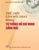 Thế giới còn đổi thay, nhưng tư tưởng Hồ Chí Minh sống mãi: Phần 1