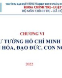 Bài giảng Tư tưởng Hồ Chí Minh - Chương 6: Tư tưởng Hồ Chí Minh về văn hóa, đạo đức, con người (2022)