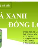 Bài giảng Công nghệ chế biến - Bài: Trà xanh đóng lon