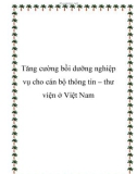 Tăng cường bồi dưỡng nghiệp vụ cho cán bộ thông tin – thư viện ở Việt Nam