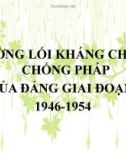 ĐƯỜNG LỐI KHÁNG CHIẾN CHỐNG PHÁP CỦA ĐẢNG GIAI ĐOẠN 1946-1954