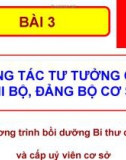 Bài giảng Bài 3: Công tác tư tưởng của chi bộ, đảng bộ cơ sở