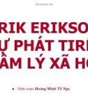 Bài giảng Tâm lý học nhân cách: Erik Erikson: Sự phát triển tâm lý xã hội - GV. Hoàng Minh Tố Nga