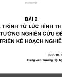 Bài giảng Bài 2: Quá trình từ lúc hình thành ý tưởng nghiên cứu đến phát triển kế hoạch nghiên cứu