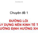 Bài giảng Đường lối cách mạng của Đảng Cộng sản Việt Nam – Chuyên đề 1: Đường lối xây dựng nền kinh tế thị trường định hướng XHCN