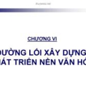 Bài giảng Đường lối Đảng Cộng sản Việt Nam - Chương 6: Đường lối xây dựng, phát triển nền văn hóa