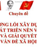 Bài giảng Đường lối cách mạng Đảng Cộng sản Việt Nam - Chuyên đề 4: Đường lối xây dựng, phát triển nền văn hóa và giải quyết các vấn đề xã hội