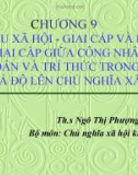 Bài giảng Chủ nghĩa xã hội khoa học - Chương 9: Cơ cấu xã hội - giai cấp và liên minh giai cấp giữa công nhân với nông dân và trí thức trong thời kỳ quá độ lên chủ nghĩa xã hội