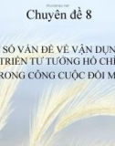 Bài giảng chuyên đề 8: Một số vấn đề về vận dụng và phát triển tư tưởng Hồ Chí Minh trong công cuộc đổi mới