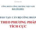 Bài giảng Đào tạo cán bộ Công đoàn theo phương pháp tích cực