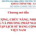 Bài giảng Lịch sử Đảng Cộng sản Việt Nam: Chương mở đầu - Đối tượng, chức năng, nhiệm vụ, nội dung và phương pháp nghiên cứu, học tập Lịch sử Đảng Cộng sản Việt Nam (Năm 2023)