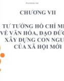 CHƯƠNG VII: TƯ TƯỞNG HỒ CHÍ MINH VỀ VĂN HÓA, ĐẠO ĐỨC VÀ XÂY DỰNG CON NGƯỜI CỦA XÃ HỘI MỚI