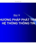 Bài 9: PHƯƠNG PHÁP PHÁT TRIỂN HỆ THỐNG THÔNG TIN