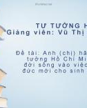 Bài tập nhóm Tư tưởng Hồ Chí Minh: Anh (chị) hãy vận dụng tư tưởng Hồ Chí Minh về văn hóa đời sống vào việc giáo dục đạo đức mới cho sinh viên hiện nay