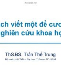 Bài giảng Cách viết một đề cương nghiên cứu khoa học - ThS.BS.Trần Thế Trung