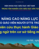 Bài thuyết trình: Nâng cao năng lực cho giáo viên người dân tộc thiểu số trong nghiên cứu thực hành giáo dục song ngữ trên cơ sở tiếng mẹ đẻ