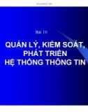 Bài 10: QUẢN LÝ, KIỂM SOÁT, PHÁT TRIỂN HỆ THỐNG THÔNG TIN