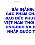 Bài giảng Các phẩm chất đạo đức phụ nữ Việt Nam thời kì CNH - HĐH và hội nhập quốc tế